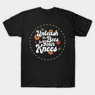 Unleash The Bees In Your Knees T-Shirt